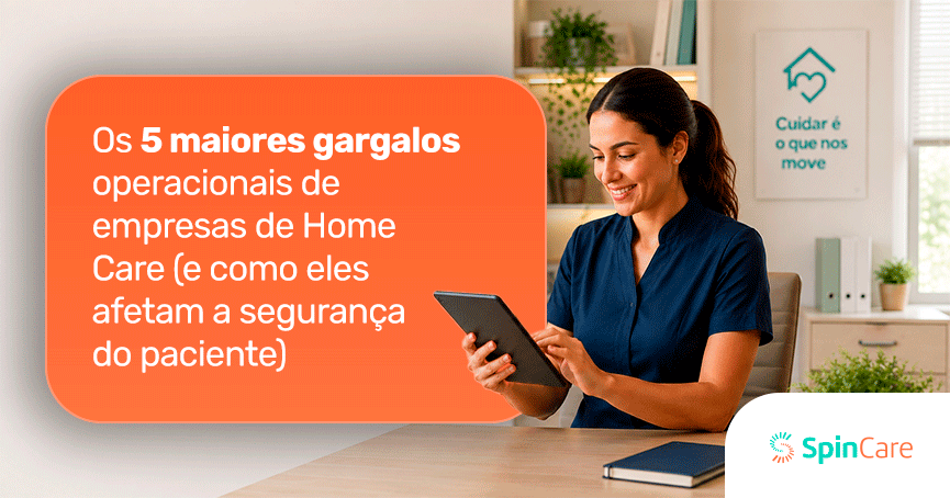 Os 5 maiores gargalos operacionais de empresas de Home Care (e como eles afetam a segurança do paciente)