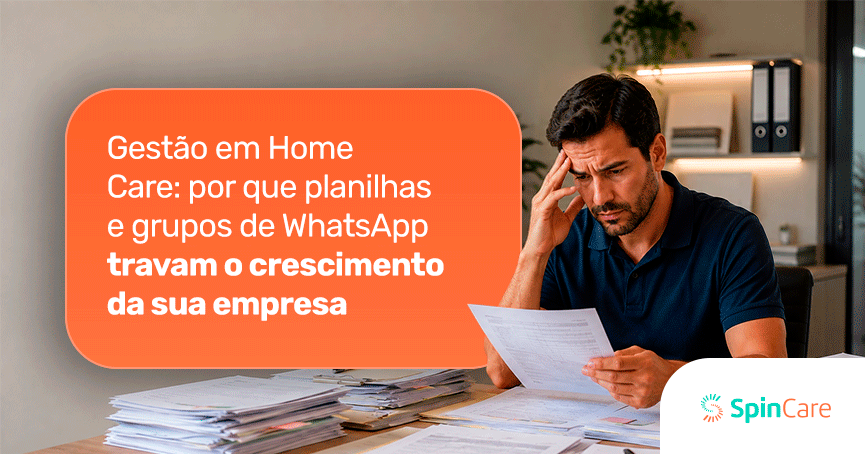 Gestão em Home Care: por que planilhas e grupos de WhatsApp travam o crescimento da sua empresa